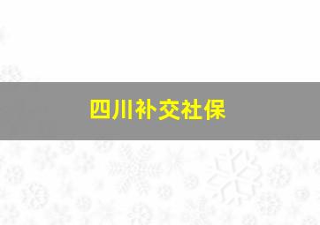 四川补交社保