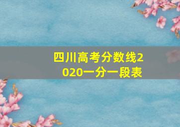 四川高考分数线2020一分一段表