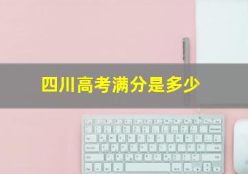 四川高考满分是多少