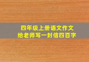 四年级上册语文作文给老师写一封信四百字