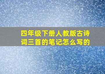 四年级下册人教版古诗词三首的笔记怎么写的