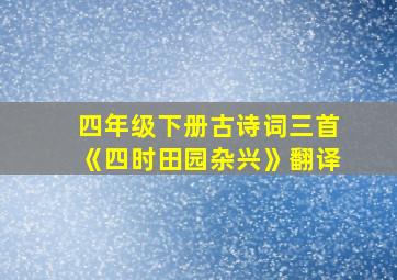 四年级下册古诗词三首《四时田园杂兴》翻译