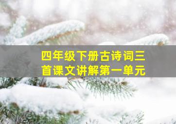 四年级下册古诗词三首课文讲解第一单元