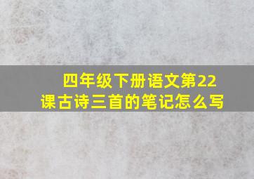 四年级下册语文第22课古诗三首的笔记怎么写