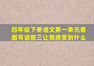 四年级下册语文第一单元看图写话图三让我感受到什么