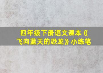 四年级下册语文课本《飞向蓝天的恐龙》小练笔