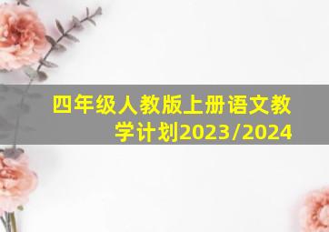 四年级人教版上册语文教学计划2023/2024