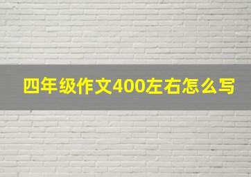 四年级作文400左右怎么写