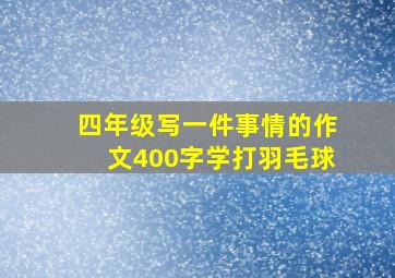 四年级写一件事情的作文400字学打羽毛球