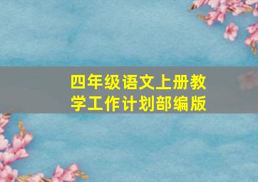 四年级语文上册教学工作计划部编版