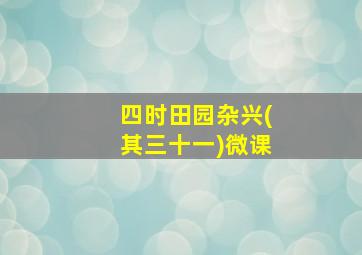 四时田园杂兴(其三十一)微课