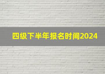 四级下半年报名时间2024