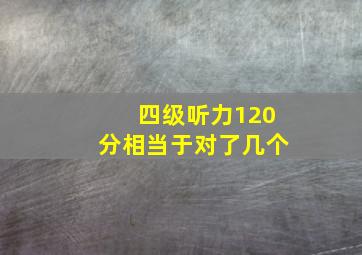 四级听力120分相当于对了几个