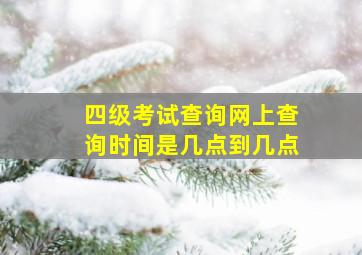 四级考试查询网上查询时间是几点到几点