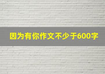 因为有你作文不少于600字