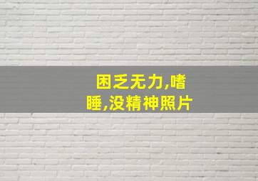 困乏无力,嗜睡,没精神照片