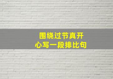 围绕过节真开心写一段排比句