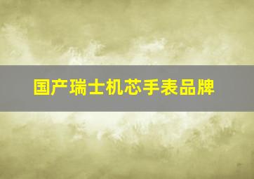 国产瑞士机芯手表品牌