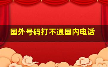 国外号码打不通国内电话