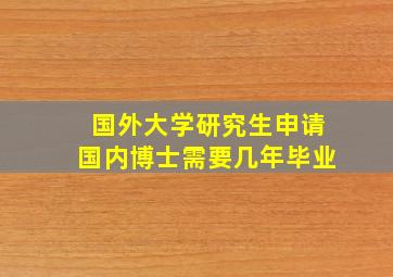 国外大学研究生申请国内博士需要几年毕业