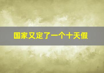 国家又定了一个十天假