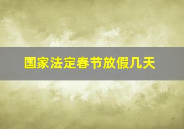 国家法定春节放假几天