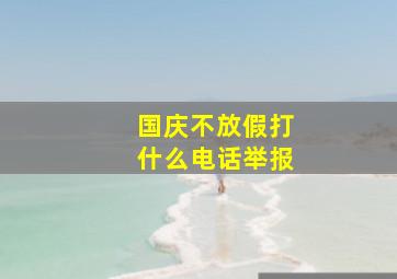 国庆不放假打什么电话举报