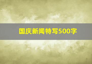 国庆新闻特写500字