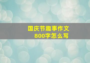 国庆节趣事作文800字怎么写