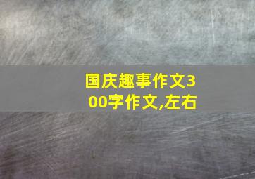 国庆趣事作文300字作文,左右