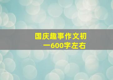 国庆趣事作文初一600字左右