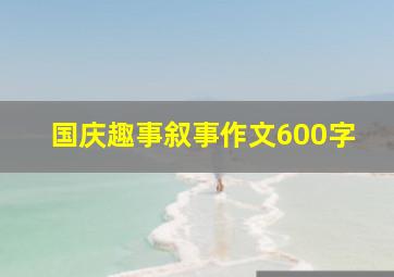 国庆趣事叙事作文600字