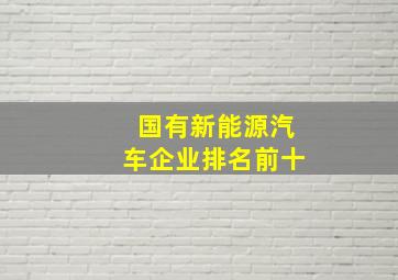 国有新能源汽车企业排名前十