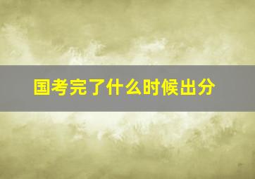 国考完了什么时候出分