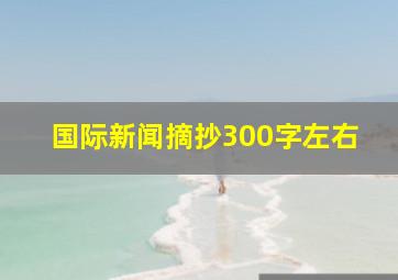 国际新闻摘抄300字左右