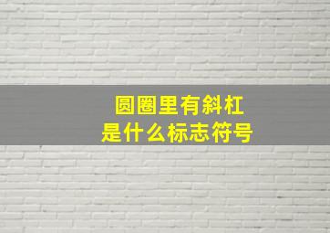 圆圈里有斜杠是什么标志符号