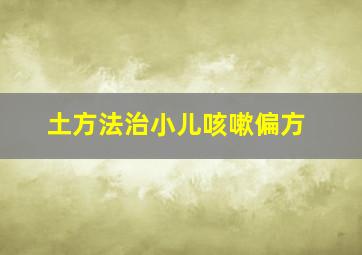 土方法治小儿咳嗽偏方