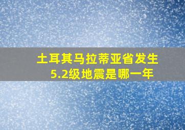 土耳其马拉蒂亚省发生5.2级地震是哪一年