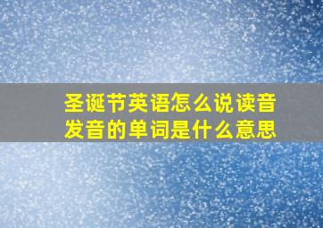 圣诞节英语怎么说读音发音的单词是什么意思