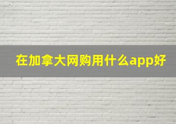 在加拿大网购用什么app好