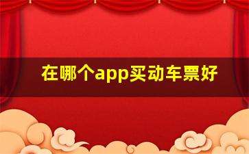 在哪个app买动车票好