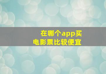 在哪个app买电影票比较便宜