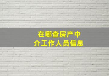 在哪查房产中介工作人员信息