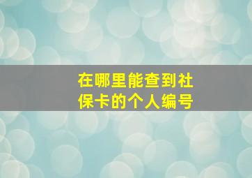 在哪里能查到社保卡的个人编号