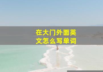 在大门外面英文怎么写单词