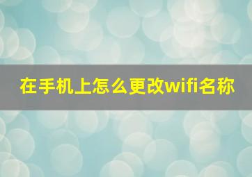 在手机上怎么更改wifi名称