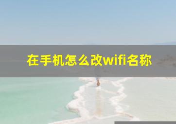 在手机怎么改wifi名称