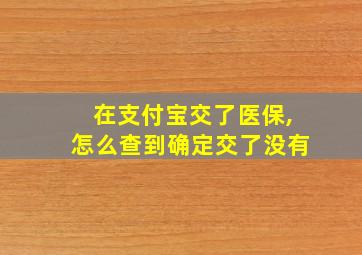 在支付宝交了医保,怎么查到确定交了没有