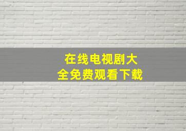 在线电视剧大全免费观看下载