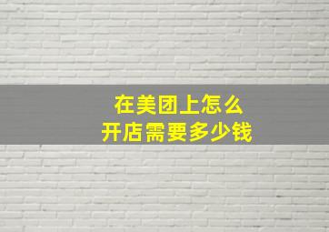 在美团上怎么开店需要多少钱